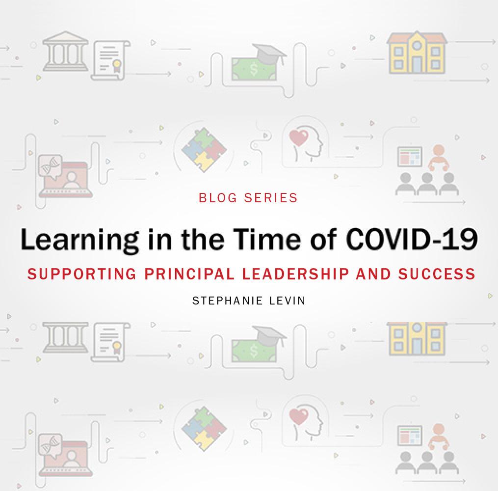 Blog Series: Learning in the Time of COVID-19: Supporting Principal Leadership and Success