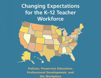 Book cover: Changing Expectations for the K-12 Teacher Workforce Policies, Preservice Education, Professional Development, and the Workplace