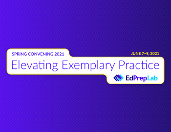EdPrepLab Spring Convening 2021 Elevating Exemplary Practice