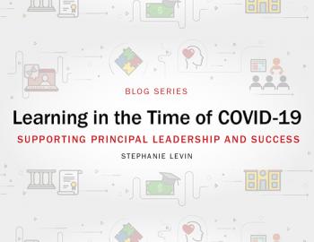 Blog Series: Learning in the Time of COVID-19: Supporting Principal Leadership and Success
